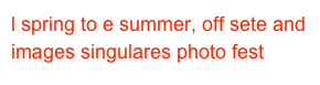 l spring to e summer, off sete and images singulares photo fest