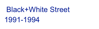  Black+White Street 1991-1994