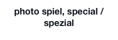 photo spiel, special / spezial