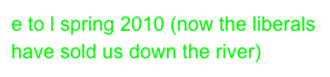 e to l spring 2010 (now the liberals have sold us down the river)