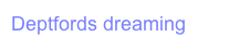 Deptfords dreaming