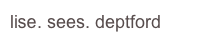lise. sees. deptford