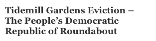 Tidemill Gardens Eviction – The People’s Democratic Republic of Roundabout