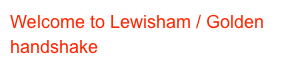 Welcome to Lewisham / Golden handshake