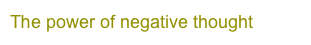 The power of negative thought