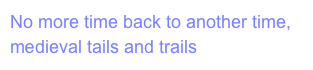 No more time back to another time, medieval tails and trails