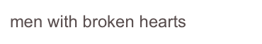 men with broken hearts